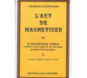 L'art de magnétiser ou le magnétisme animal : considéré sous le point de vue théorique, pratique et thérapeutique-0