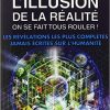 L'illusion de la réalité, on se fait tous rouler ! : Les révélations les plus complètes jamais écrites sur l'humanité-0