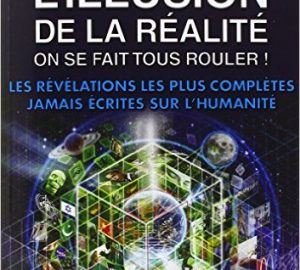 L'illusion de la réalité, on se fait tous rouler ! : Les révélations les plus complètes jamais écrites sur l'humanité-0